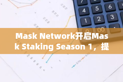 Mask Network开启Mask Staking Season 1，提供质押积分和RSS3、TON奖励