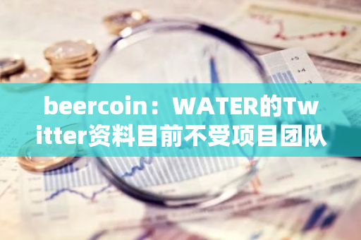 beercoin：WATER的Twitter资料目前不受项目团队控制
