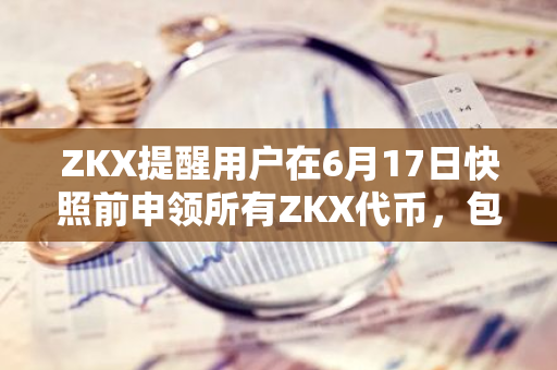 ZKX提醒用户在6月17日快照前申领所有ZKX代币，包括交易奖励等