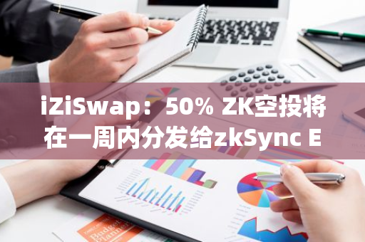 iZiSwap：50% ZK空投将在一周内分发给zkSync Era上的iPoints持有者