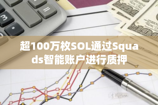 超100万枚SOL通过Squads智能账户进行质押