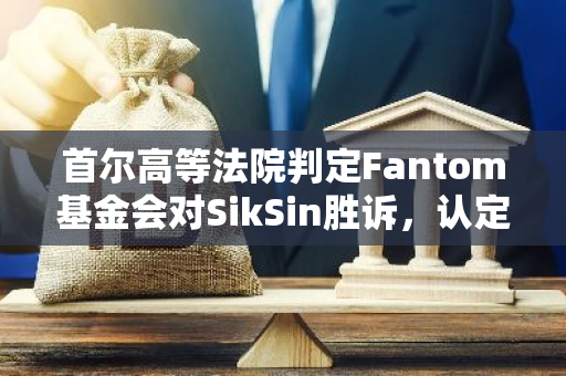 首尔高等法院判定Fantom基金会对SikSin胜诉，认定AC领导了Fatom的开发