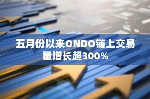 五月份以来ONDO链上交易量增长超300%