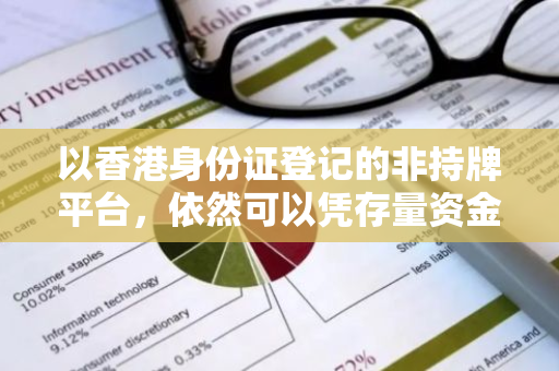 以香港身份证登记的非持牌平台，依然可以凭存量资金进行交易
