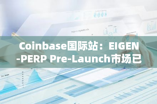 Coinbase国际站：EIGEN-PERP Pre-Launch市场已全面开放交易