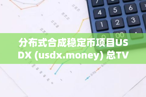 分布式合成稳定币项目USDX (usdx.money) 总TVL已超1.8亿美元