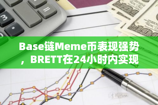 Base链Meme币表现强势，BRETT在24小时内实现了27.5%的惊人涨幅