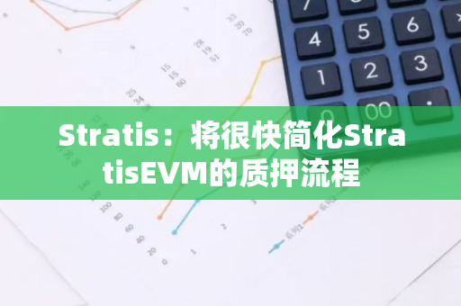 Stratis：将很快简化StratisEVM的质押流程
