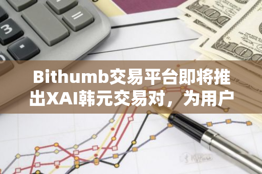 Bithumb交易平台即将推出XAI韩元交易对，为用户提供更多元化的投资选择