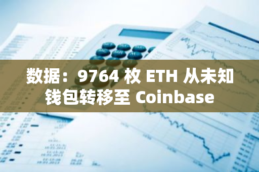 数据：9764 枚 ETH 从未知钱包转移至 Coinbase