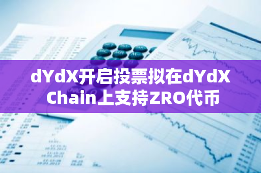 dYdX开启投票拟在dYdX Chain上支持ZRO代币