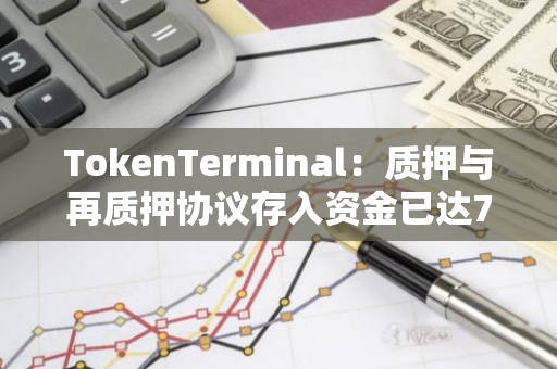 TokenTerminal：质押与再质押协议存入资金已达700亿美元