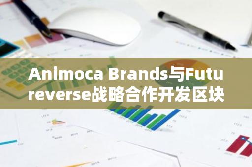 Animoca Brands与Futureverse战略合作开发区块链元宇宙技术