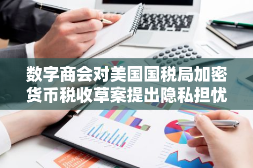 数字商会对美国国税局加密货币税收草案提出隐私担忧