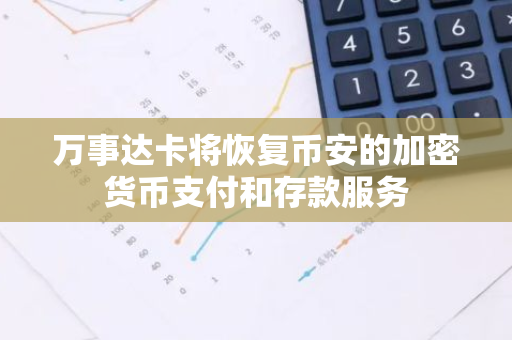 万事达卡将恢复币安的加密货币支付和存款服务