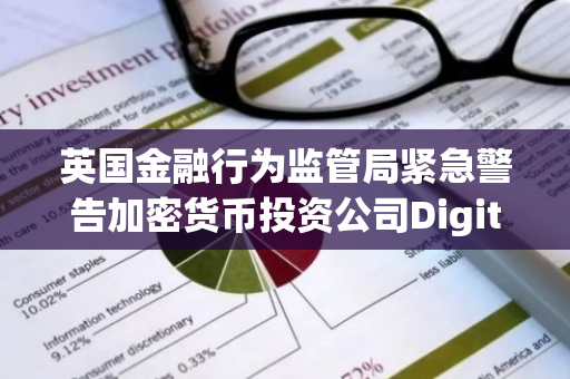 英国金融行为监管局紧急警告加密货币投资公司Digital Assets Nest，引发市场关注
