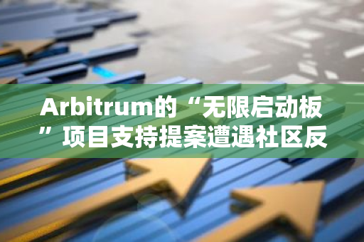 Arbitrum的“无限启动板”项目支持提案遭遇社区反对：一场建设与争议的交锋