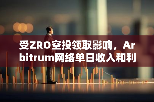 受ZRO空投领取影响，Arbitrum网络单日收入和利润均创下历史新高
