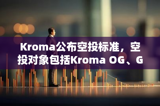 Kroma公布空投标准，空投对象包括Kroma OG、Galxe Kroma Quest参与用户等
