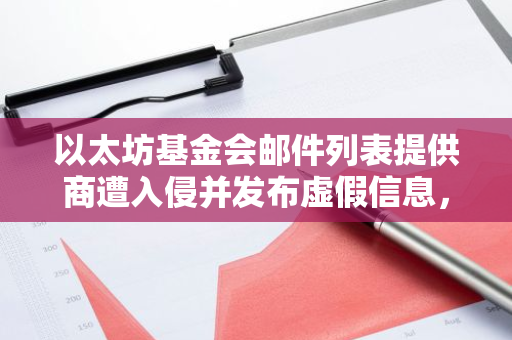 以太坊基金会邮件列表提供商遭入侵并发布虚假信息，已封禁外部访问权限
