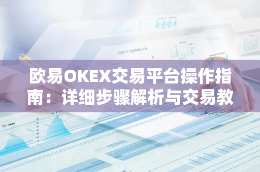 欧易OKEX交易平台操作指南：详细步骤解析与交易教程