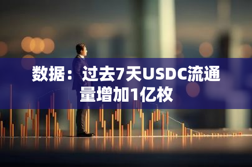 数据：过去7天USDC流通量增加1亿枚