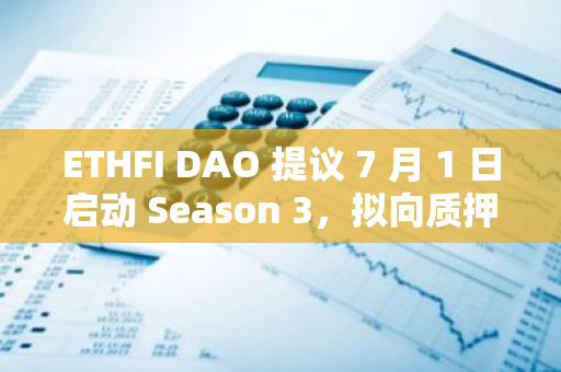 ETHFI DAO 提议 7 月 1 日启动 Season 3，拟向质押者空投 2500 万枚 ETHFI 代币