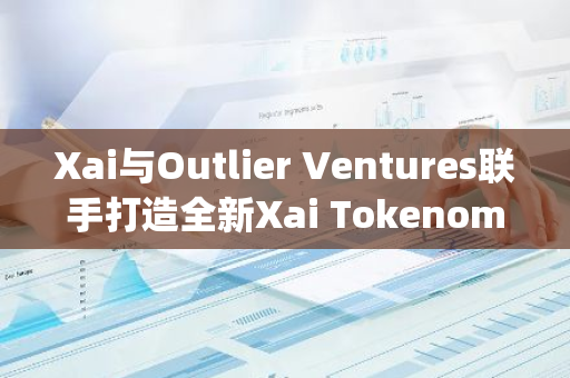 Xai与Outlier Ventures联手打造全新Xai Tokenomics Bootcamp，引领区块链教育新潮流