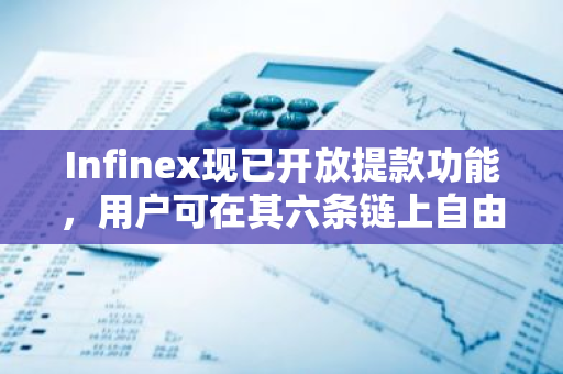 Infinex现已开放提款功能，用户可在其六条链上自由存取受支持的资产