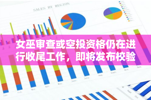 女巫审查或空投资格仍在进行收尾工作，即将发布校验网站