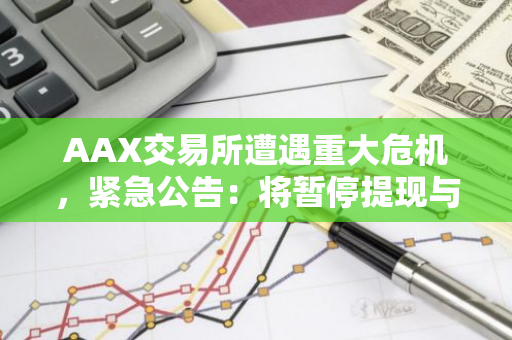 AAX交易所遭遇重大危机，紧急公告：将暂停提现与交易长达710天