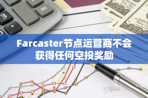 Farcaster节点运营商不会获得任何空投奖励