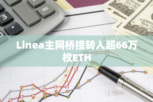 Linea主网桥接转入超66万枚ETH