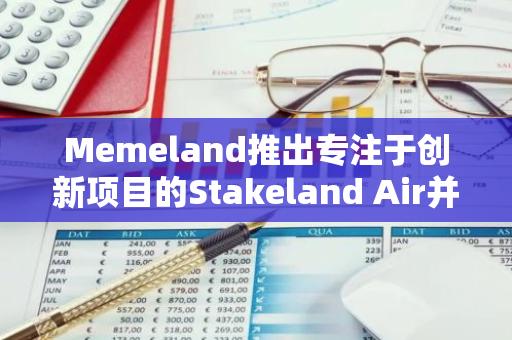 Memeland推出专注于创新项目的Stakeland Air并上线YOLO Games