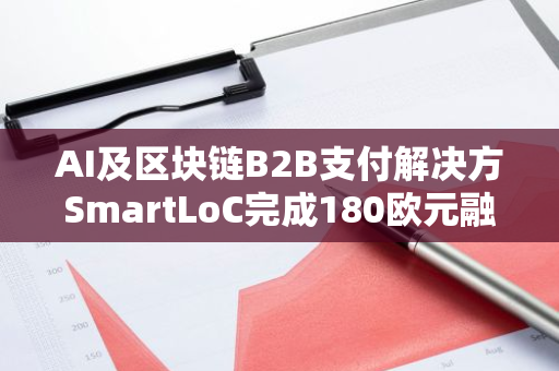 AI及区块链B2B支付解决方SmartLoC完成180欧元融资，HTGF领投