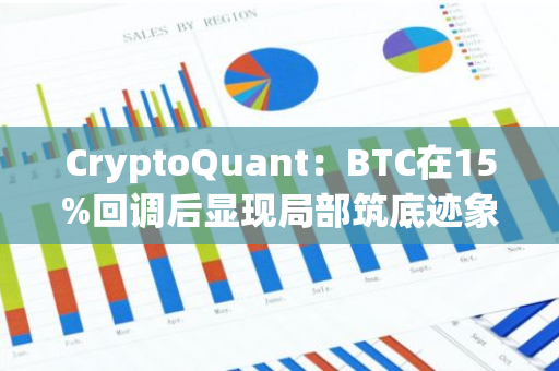 CryptoQuant：BTC在15%回调后显现局部筑底迹象
