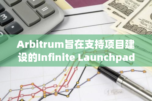 Arbitrum旨在支持项目建设的Infinite Launchpad提案遭社区反对