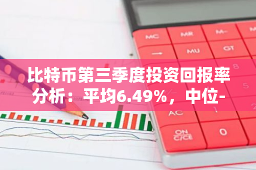 比特币第三季度投资回报率分析：平均6.49%，中位-2.57%