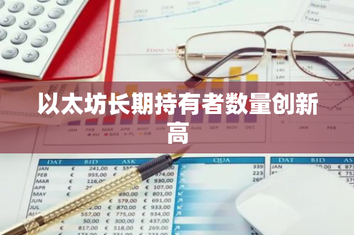 以太坊长期持有者数量创新高
