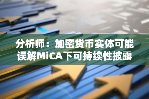 分析师：加密货币实体可能误解MiCA下可持续性披露的最后期限