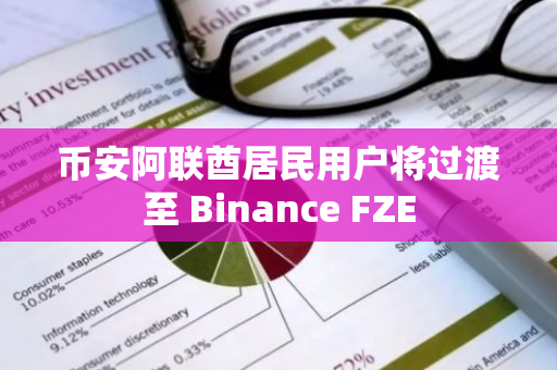 币安阿联酋居民用户将过渡至 Binance FZE