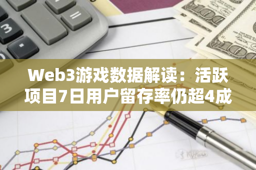Web3游戏数据解读：活跃项目7日用户留存率仍超4成