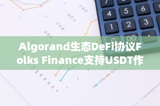 Algorand生态DeFi协议Folks Finance支持USDT作为抵押品