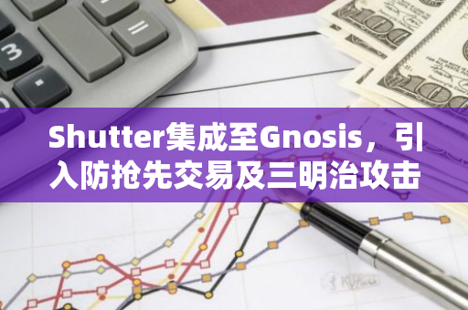 Shutter集成至Gnosis，引入防抢先交易及三明治攻击功能