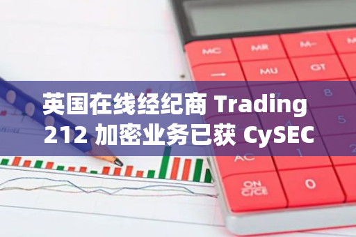 英国在线经纪商 Trading 212 加密业务已获 CySEC 许可