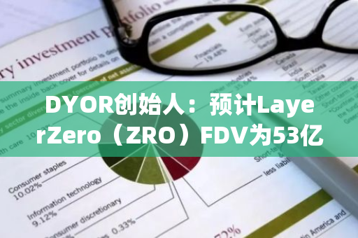 DYOR创始人：预计LayerZero（ZRO）FDV为53亿- 97亿美元