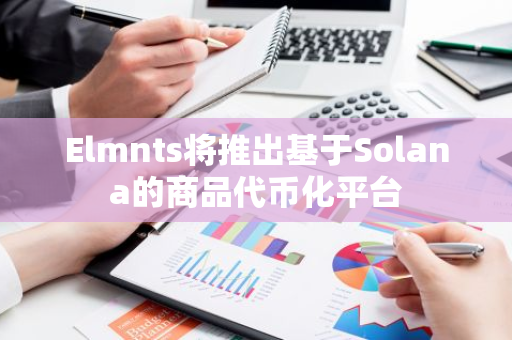 Elmnts将推出基于Solana的商品代币化平台
