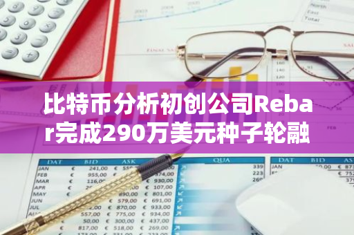 比特币分析初创公司Rebar完成290万美元种子轮融资