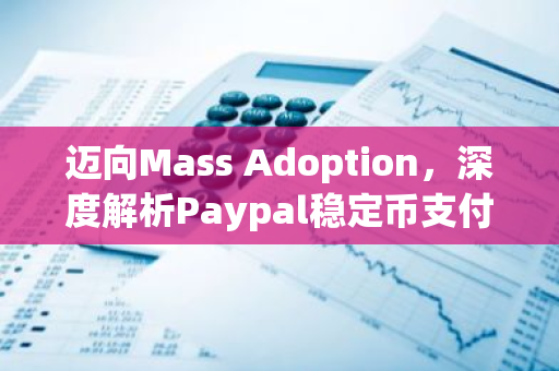 迈向Mass Adoption，深度解析Paypal稳定币支付的内在逻辑