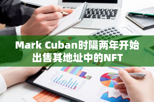 Mark Cuban时隔两年开始出售其地址中的NFT